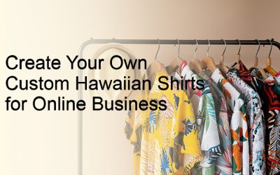 Create Your Own Custom Hawaiian Shirts for Online Business