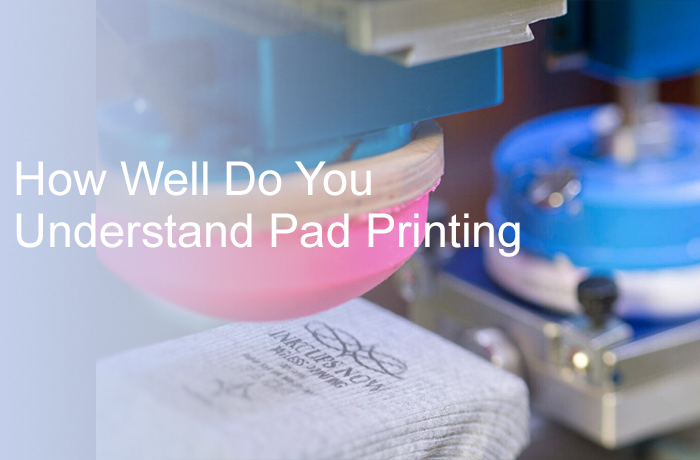 How Well Do You Understand Pad Printing